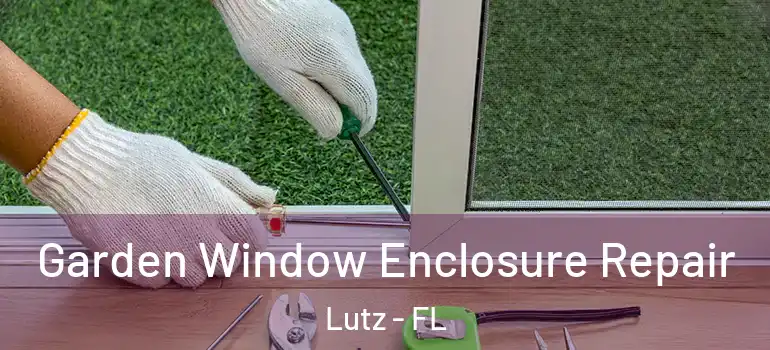  Garden Window Enclosure Repair Lutz - FL