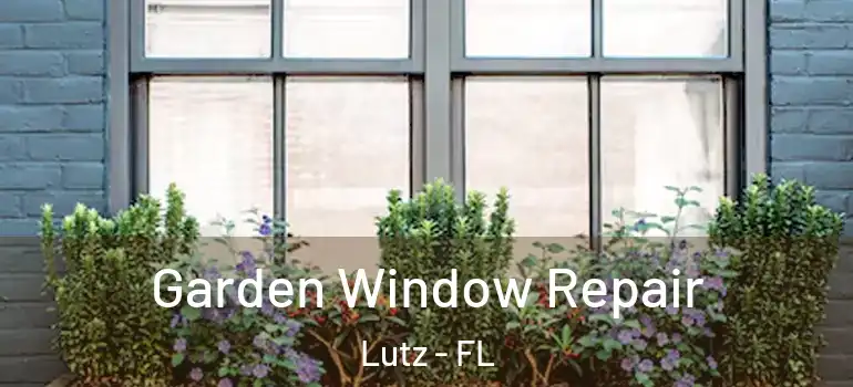  Garden Window Repair Lutz - FL