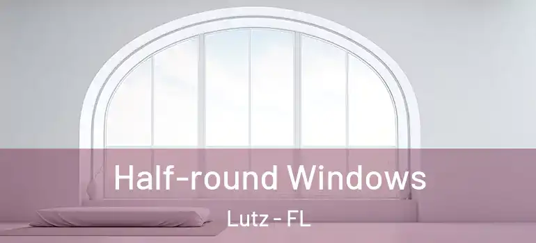  Half-round Windows Lutz - FL