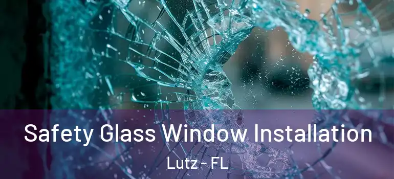  Safety Glass Window Installation Lutz - FL