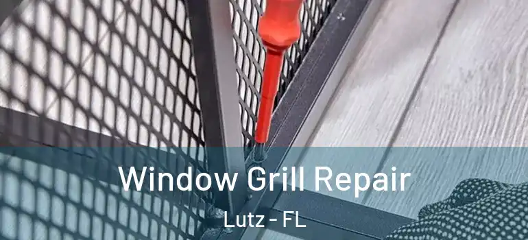  Window Grill Repair Lutz - FL